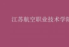 教育资讯：江苏航空职业技术学院是几本