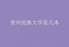 教育资讯：贵州民族大学是几本