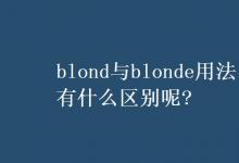 教育资讯：blond与blonde用法有什么区别呢?