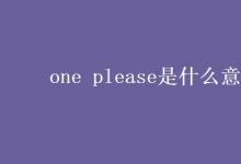 教育资讯：one please是什么意思