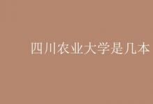 教育资讯：四川农业大学是几本