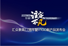 “注定不凡”汇众教育17周年暨V 10.0 新产品发布会 8月1日重磅启动