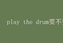教育资讯：play the drum要不要s