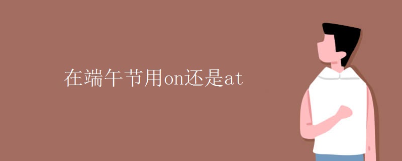 在端午节用on还是at