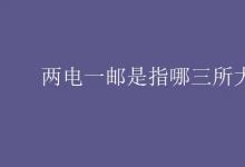 教育资讯：两电一邮是指哪三所大学