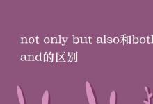 教育资讯：not only but also和both and的区别