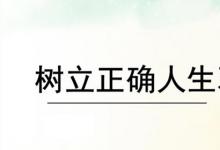 日常生活：为什么要树立正确的人生观