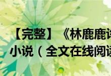 【完整】《林鹿鹿许叁》林鹿鹿许叁医生抖音小说（全文在线阅读）