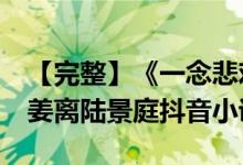 【完整】《一念悲欢，半生痴缠姜离陆景庭》姜离陆景庭抖音小说（全文在线阅读）