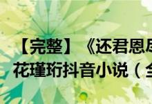 【完整】《还君恩尽红颜劫白梨花瑾珩》白梨花瑾珩抖音小说（全文在线阅读）