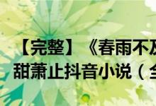 【完整】《春雨不及你微甜容雨甜萧止》容雨甜萧止抖音小说（全文在线阅读）