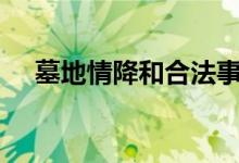 墓地情降和合法事，泰国情降下降难度_