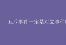 教育资讯：互斥事件一定是对立事件吗