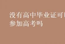 教育资讯：没有高中毕业证可以参加高考吗