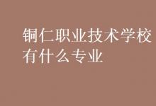 教育资讯：铜仁职业技术学校有什么专业
