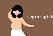 教育资讯：begining和beginning的区别