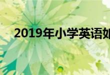 2019年小学英语如何指定完美复习计划?