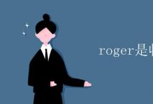 教育资讯：roger是收到的意思吗