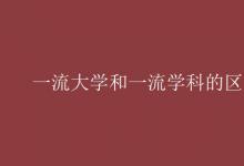 教育资讯：一流大学和一流学科的区别