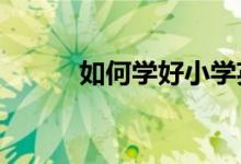 如何学好小学英语—字母和音标