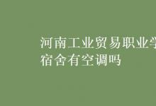 教育资讯:河南工业贸易职业学院宿舍有空调吗