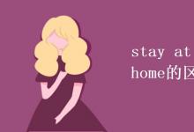 教育资讯：stay at home和stay home的区别