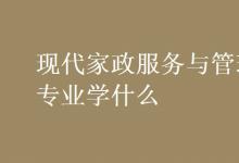 教育资讯：现代家政服务与管理专业学什么