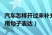 汽车怎样开过来补充句子（一辆辆车开过怎么用句子表达）