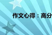 作文心得：高分作文写作有何技巧？