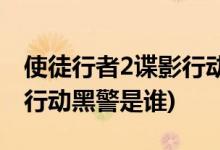 使徒行者2谍影行动谁是黑警(使徒行者2谍影行动黑警是谁)