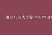 教育资讯：曲阜师范大学宿舍有空调吗?
