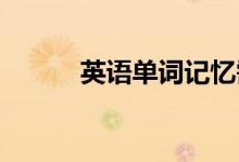 英语单词记忆需要什么样的诀窍