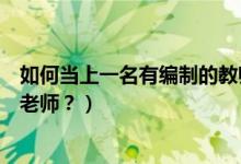 如何当上一名有编制的教师（如何成为公立学校的有编制的老师？）