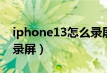 iphone13怎么录屏带声音（iPhone13怎么录屏）