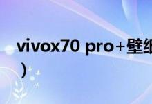 vivox70 pro+壁纸（vivox70pro 怎么截屏）