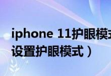 iphone 11护眼模式在哪里（iPhone13怎么设置护眼模式）