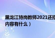 黑龙江特岗教师2021还招聘吗（2021黑龙江特岗教师考试内容有什么）