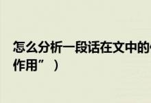 怎么分析一段话在文中的作用（如何作答“某段话在文中的作用”）