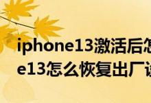 iphone13激活后怎么恢复出厂设置（iPhone13怎么恢复出厂设置）