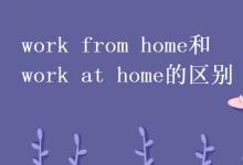 教育资讯：work from home和work at home的区别