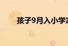 孩子9月入小学家长需要注意些什么