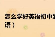 怎么学好英语初中到高中（怎样在高中学好英语）