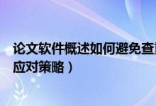 论文软件概述如何避免查重（论文查重软件的运行机制以及应对策略）