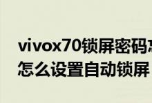 vivox70锁屏密码忘了怎么办（vivox70pro怎么设置自动锁屏）