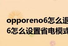 opporeno6怎么退出省电模式（OPPOreno6怎么设置省电模式）