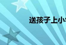 送孩子上小学应注意些什么