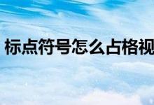 标点符号怎么占格视频（标点符号怎么占格）