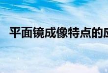 平面镜成像特点的应用（平面镜成像特点）