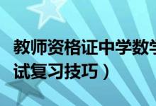 教师资格证中学数学怎么备考（教师资格证考试复习技巧）