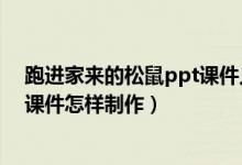 跑进家来的松鼠ppt课件人教版（跑进家来的松鼠ppt语文课件怎样制作）